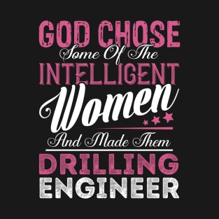 God Chose Some of the Intelligent Women and Made Them Drilling Engineer T-Shirt