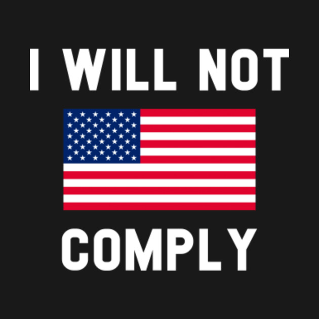 Discover I WILL NOT COMPLY - I Will Not Comply - T-Shirt