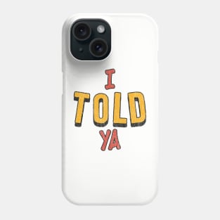 i-told-ya Offensive Funny Phone Case