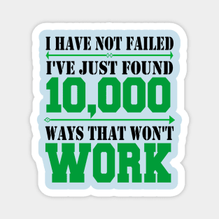 i have not failed i've just found 10,000 ways that won't work Magnet