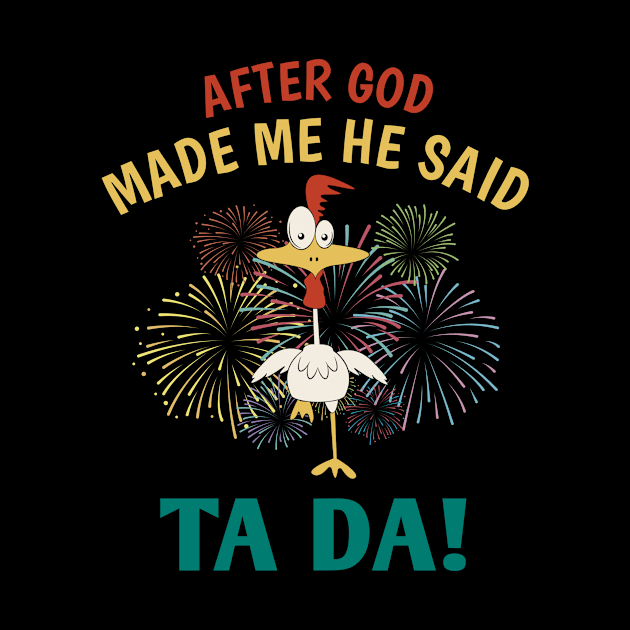 After God Made Me He said Ta-da | Funny Chicken Lovers by Master_of_shirts