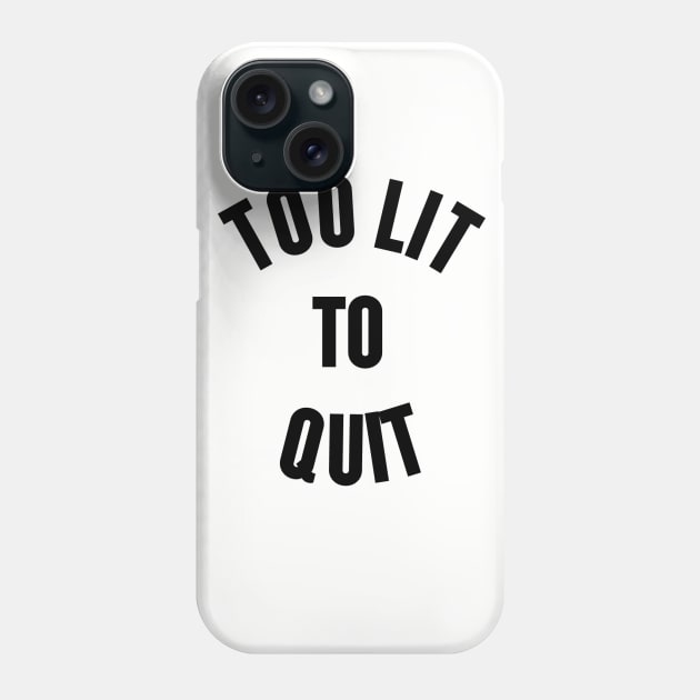 Too Lit To Quit Phone Case by slogantees