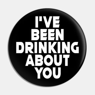 I'VE BEEN DRINKING ABOUT YOU #2 Pin