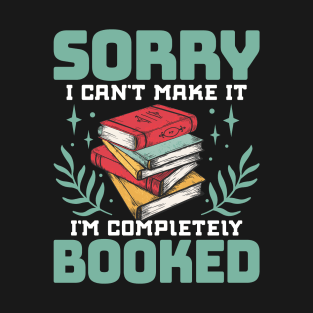 Sorry I Can't Make It I'm Completely Booked T-Shirt
