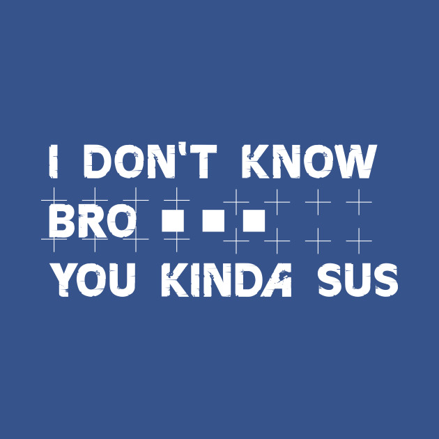 Disover I don't know bro you kinda sus - Among Us - T-Shirt