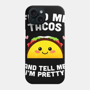 Feed me Tacos and Tell me im Pretty Phone Case