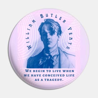 William Butler Yeats portrait and quote: We begin to live when we have conceived life as a tragedy. Pin