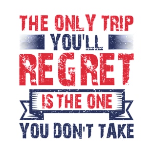 The only trip you'll regret is the one you don't take travel quote T-Shirt