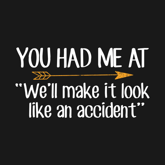 You had me at We'll make it look like an accident by captainmood