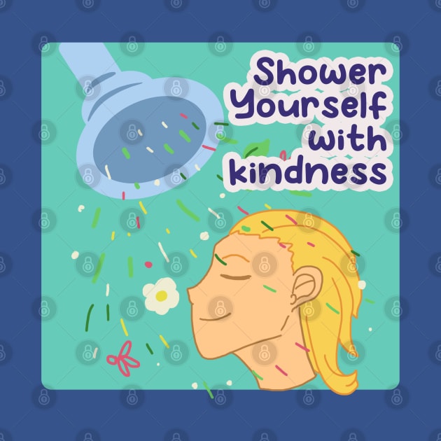 Shower Yourself With Kindness by Dearly Mu