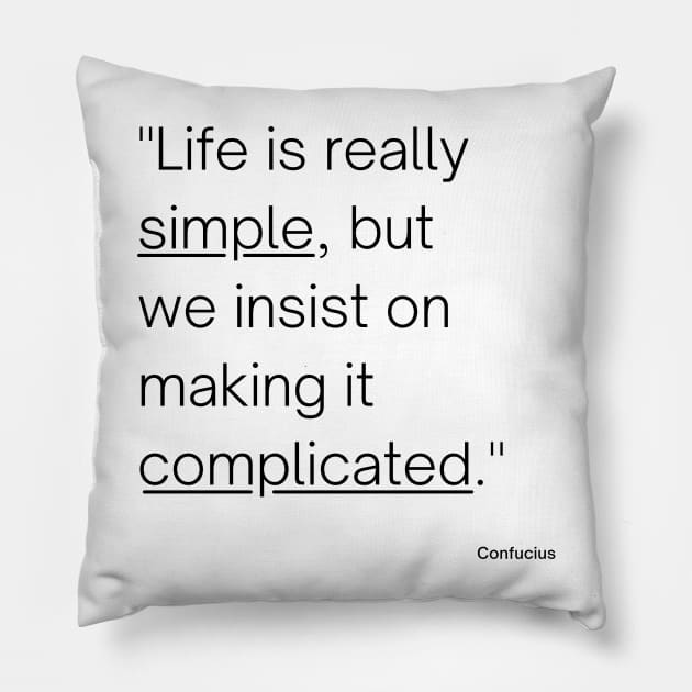 "Life is really simple, but we insist on making it complicated." - Confucius Inspirational Quote Pillow by InspiraPrints