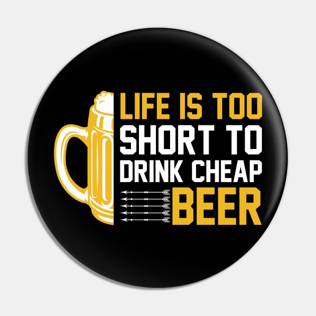 Life is too short to drink cheap beer T Shirt For Women Men Pin by Pretr=ty