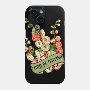 Kind of Trying Phone Case