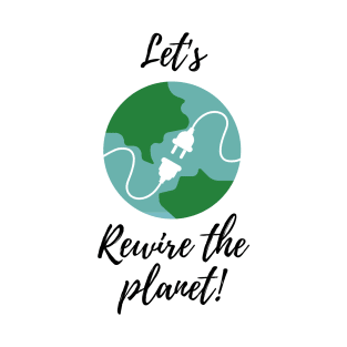 Let's Rewire The Planet T-Shirt