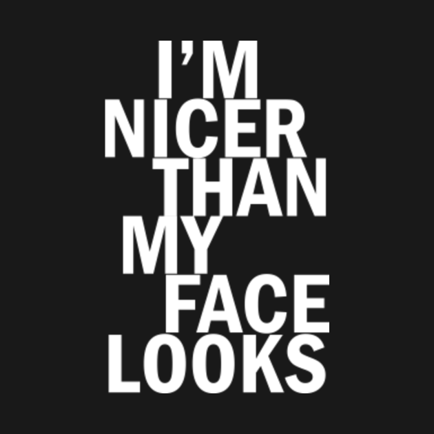 i am nicer than my face looks