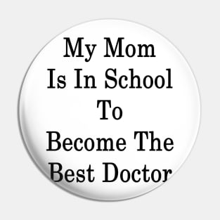 My Mom Is In School To Become The Best Doctor Pin