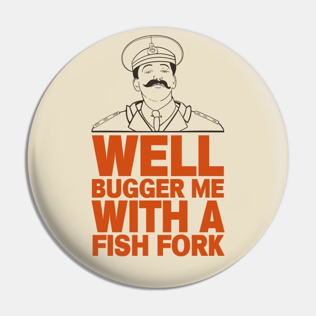 General Sir Anthony Cecil Hogmanay Melchett - Well Bugger Me With a Fishfork Quote Pin by Meta Cortex