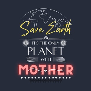 Nature-Loving Mom T Shirt Save Earth It's the Only Place with Mother T-Shirt