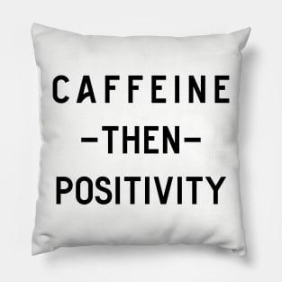 Caffeine then positivity Pillow