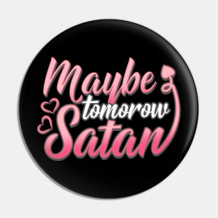 Maybe Tomorrow Satan - Cute Satanic T-Shirt Pin