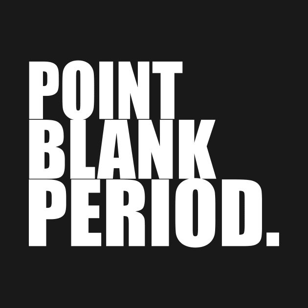 POINT BLANK PERIOD by King Chris