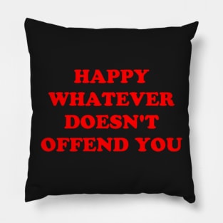 HAPPY WHATEVER DOESN'T OFFEND YOU Pillow