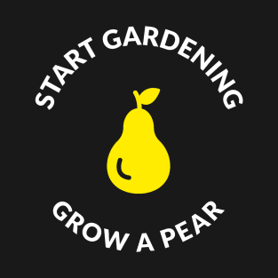 Grow A Pear Gardening Funny Saying Quote T-Shirt