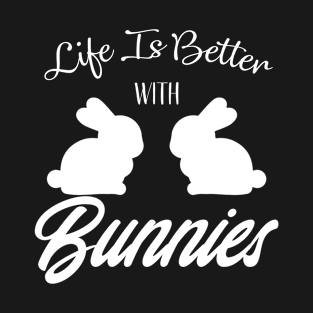 Life Is Better With Bunnies - Bunny Gift Idea T-Shirt