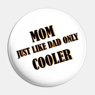 Mom just like dad only cooler Pin