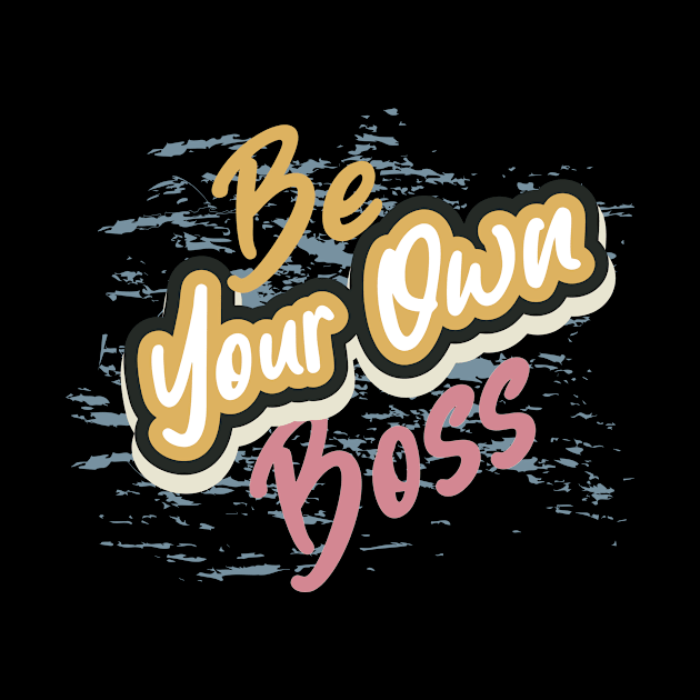 Be Your Own Boss by T-Shirt Attires