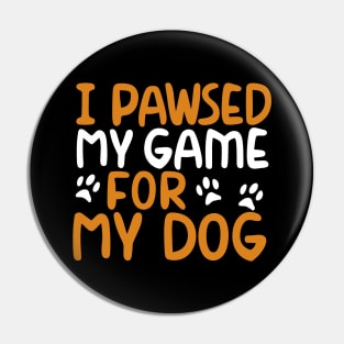 I Pawsed My Game For My Dog Pin