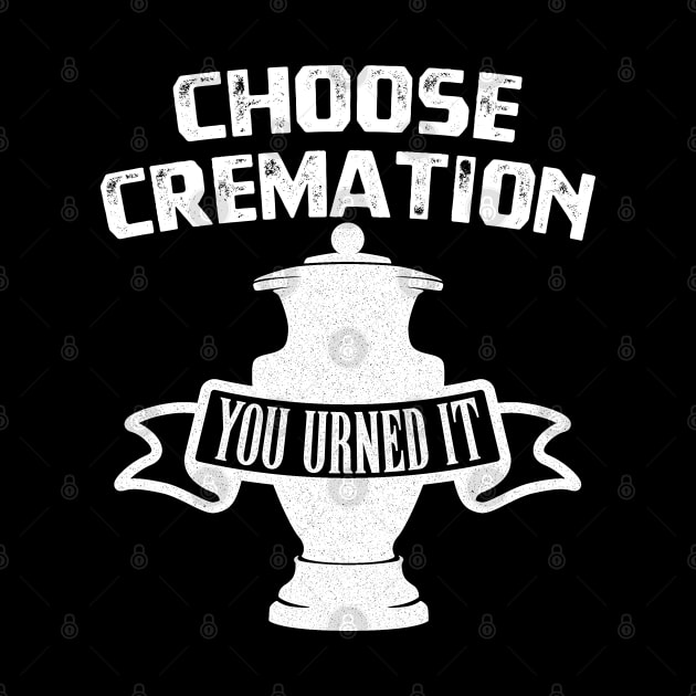 Choose Cremation You Urned It T-Shirt by Oyeplot