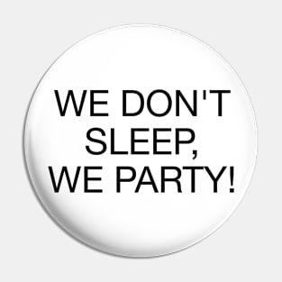 We Don't Sleep We Party - B Pin