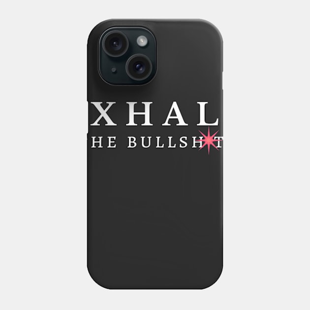 Exhale the Bullshit Phone Case by Mysobercompass