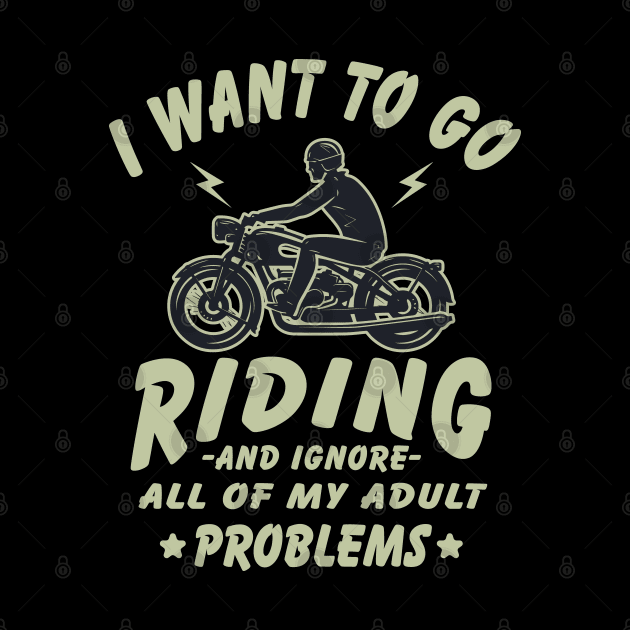 I want to go Riding - and ignore all of my adult problems by Graphic Duster