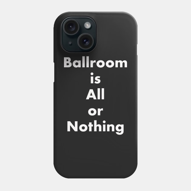 Ballroom is All or Nothing Phone Case by seacucumber