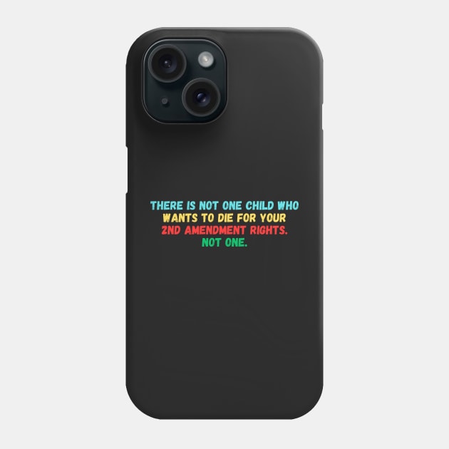 there is not one child who wants to die for your 2nd amendment rights not one Phone Case by manandi1