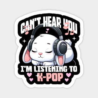 Can't Hear you I'm listening to K-pop Magnet