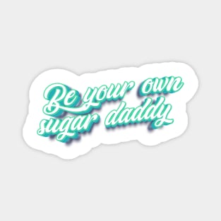 Be your own sugar daddy! Magnet