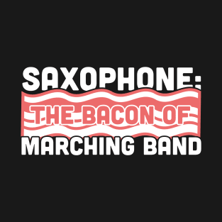 Saxophone, The Bacon Of Marching Band T-Shirt