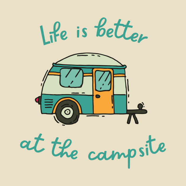 Life Is Better At The Campsite by coldwater_creative