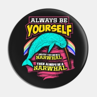 Always Be Yourself Unless You Can Be A Narwhal Pin