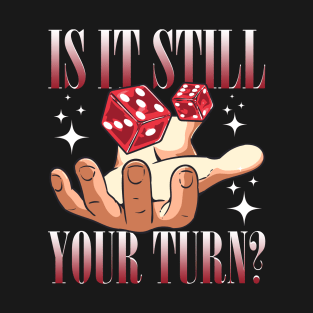 Is It Still Your Turn? Funny Board Game Tee Love Dice Games T-Shirt