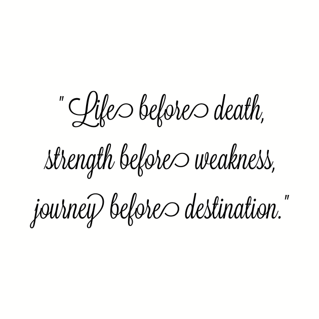 Life before death, strength before weakness, journey before destination by FitMeClothes96