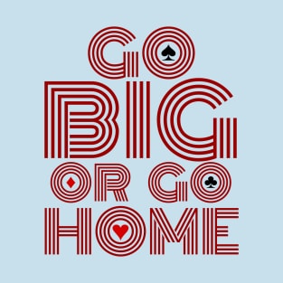Go Big or Go Home (Red Font Edition) T-Shirt