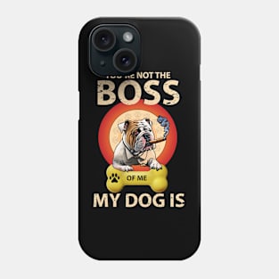 You're Not The Boss Of Me My Dog Is Phone Case