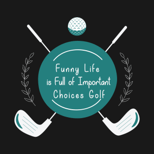 Funny Life is Full of Important Choices Golf Gift for Golfers, Golf Lovers,Golf Funny Quote T-Shirt