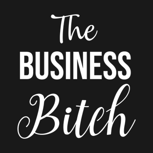 The Business Bitch T-Shirt