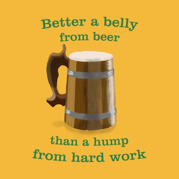 Better a belly from beer, than a hump from hard work by New sunrise