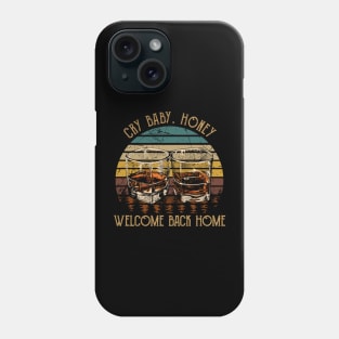 Cry Baby. Honey, Welcome Back Home Country Music Wine Cups Phone Case